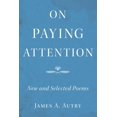 thumbnail image 1 of On Paying Attention: New and Selected Poems (Paperback) by James A Autry, 1 of 1