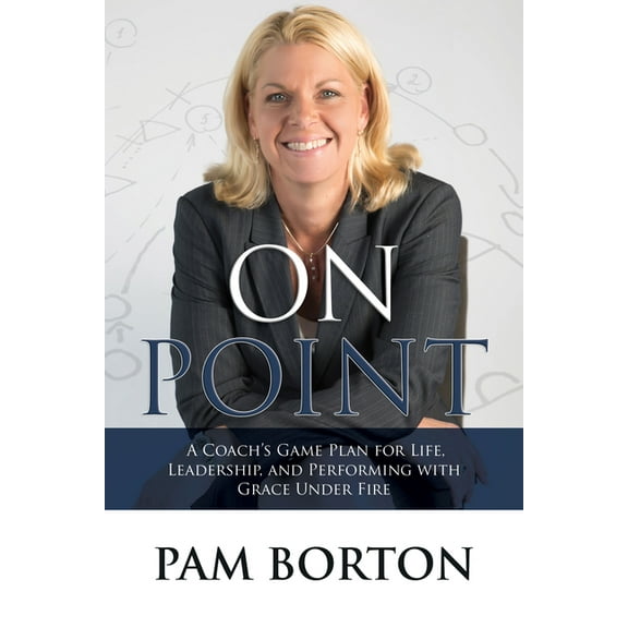 On Point: A Coach's Game Plan for Life, Leadership, and Performing with Grace Under Fire (Paperback)