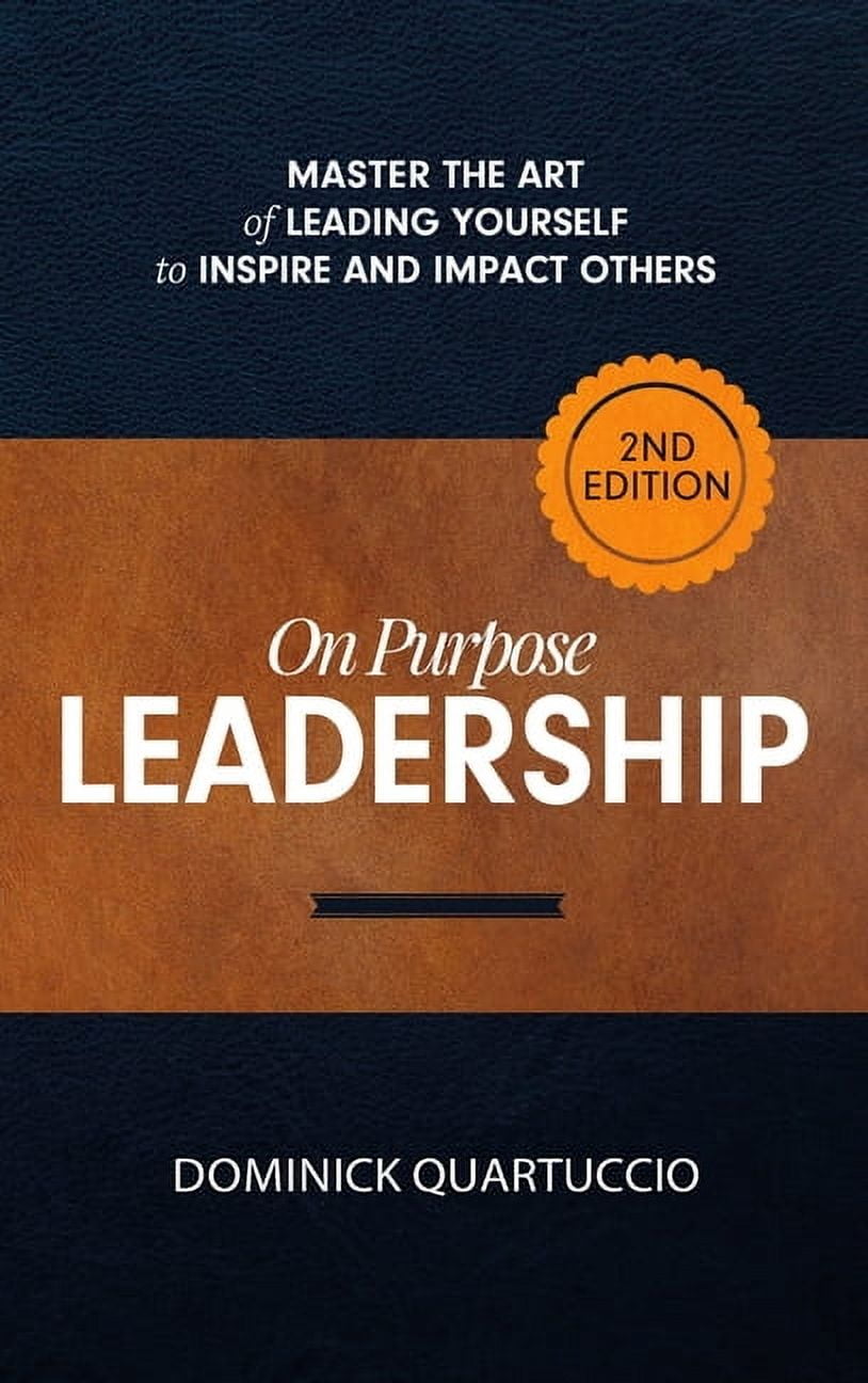 On Purpose Leadership: Master the Art of Leading Yourself to Inspire ...