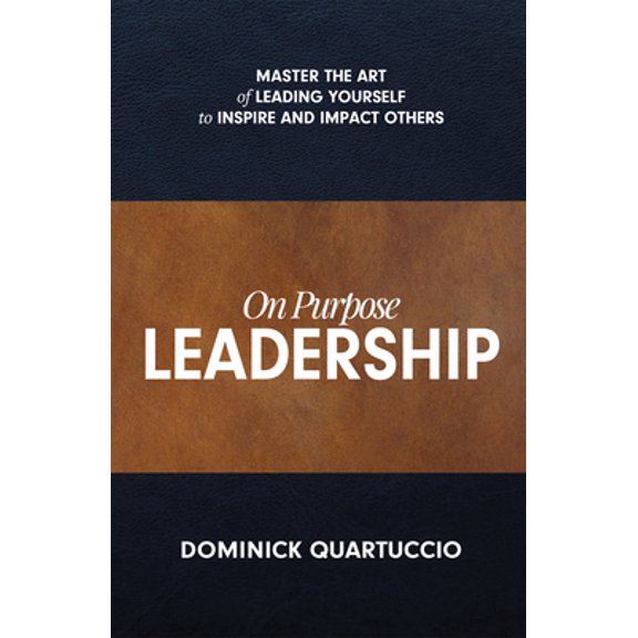 Pre-Owned On Purpose Leadership: Master the Art of Leading Yourself to Inspire and Impact Others (Paperback) 1950367576 9781950367573