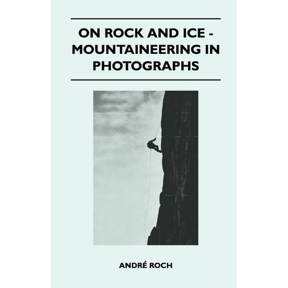 On Rock and Ice - Mountaineering in Photographs (Paperback)