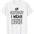 thumbnail image 1 of On Saturday I wear blue. Funny quotes with blue T-Shirt, 1 of 2