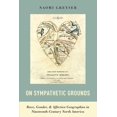 thumbnail image 1 of On Sympathetic Grounds: Race, Gender, & Affective Geographies in Nineteenth-Century North America, (Paperback), 1 of 1