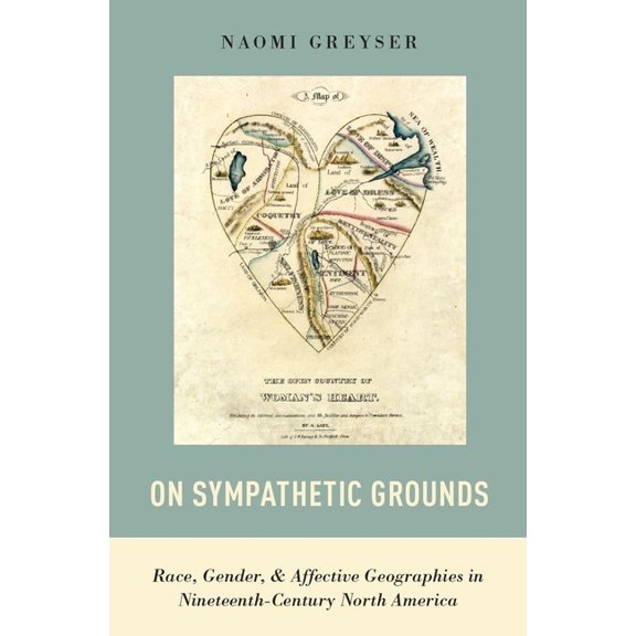 On Sympathetic Grounds: Race, Gender, and Affective Geographies in Nineteenth-Century North America, (Hardcover)