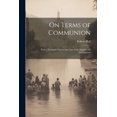thumbnail image 1 of On Terms of Communion : With a Particular View to the Case of the Baptists and Pædobaptists (Paperback), 1 of 1
