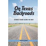 On Texas Backroads Stories Found Along the Way, Paperback