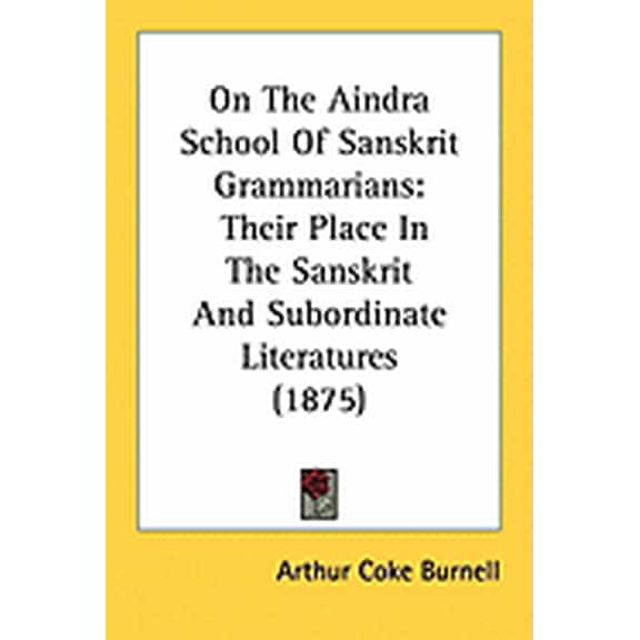 On The Aindra School Of Sanskrit Grammarians : Their Place In The Sanskrit And Subordinate Literatures (1875) (Paperback)