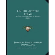 On The Avestic Terms Mazda, Ahura-Mazda, Ahura 1885 Paperback 1166898598 9781166898595 Jamaspjee Minocheherjee Jamaspasana