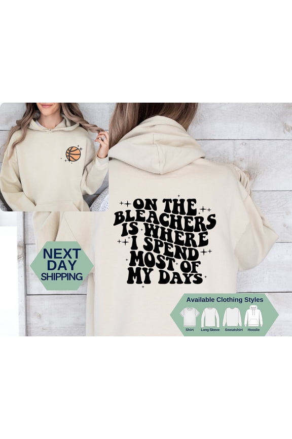 On The Bleachers Is Where I Spend Most Of My Days Hoodie, Basketball Shirt, Front And Back, Long Sleeve Shirt Mom Hoodie, Sport Mom