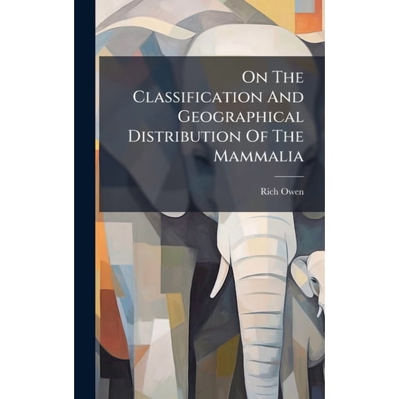 On The Classification And Geographical Distribution Of The Mammalia, (Hardcover)