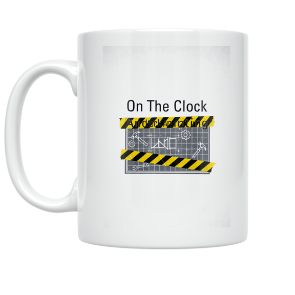 On The Clock And Counting - Industrial Workers - 11 oz Ceramic Coffee Mug