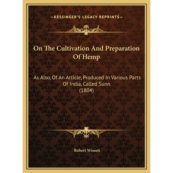 On The Cultivation And Preparation Of Hemp: As Also, Of An Article, Produced In Various Parts Of India, Called Sunn (1804) (Hardcover)