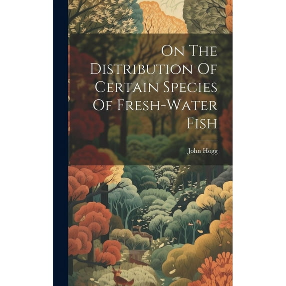 On The Distribution Of Certain Species Of Fresh-water Fish (Hardcover)
