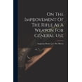 thumbnail image 1 of On The Improvement Of The Rifle As A Weapon For General Use (Paperback), 1 of 1