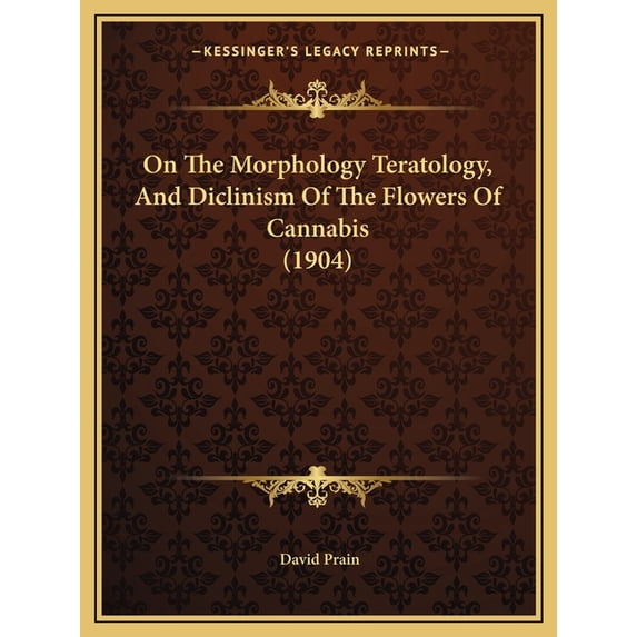 On The Morphology Teratology, And Diclinism Of The Flowers Of Cannabis (1904) (Paperback)