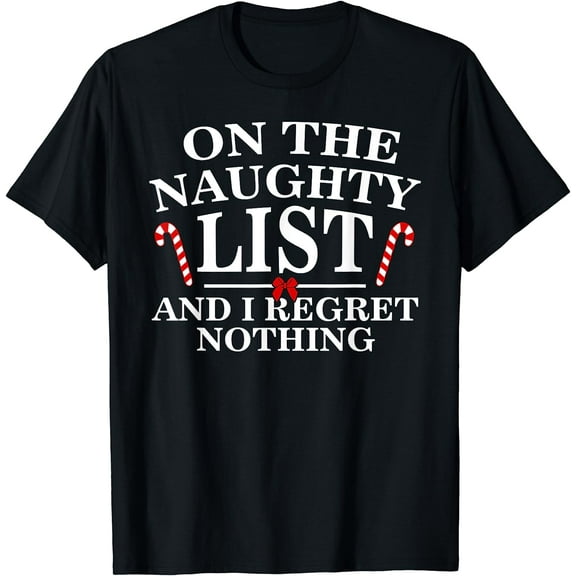 On The Naughty List And I Regret Nothing Funny Xmas Shirt Black Small