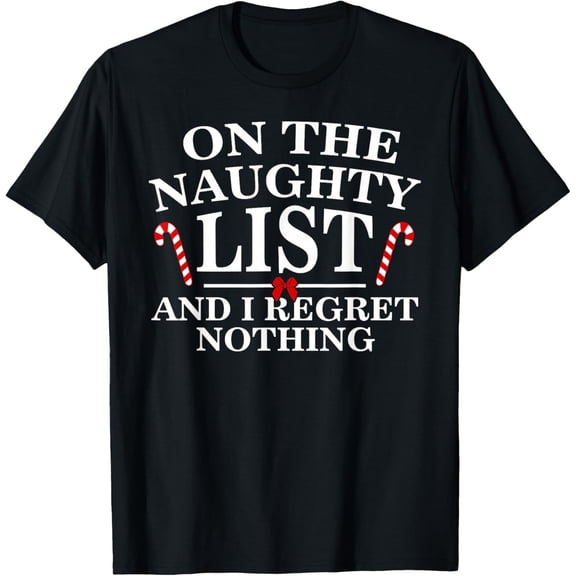 On The Naughty List and I Regret Nothing Funny Xmas Shirt Mens T-Shirt