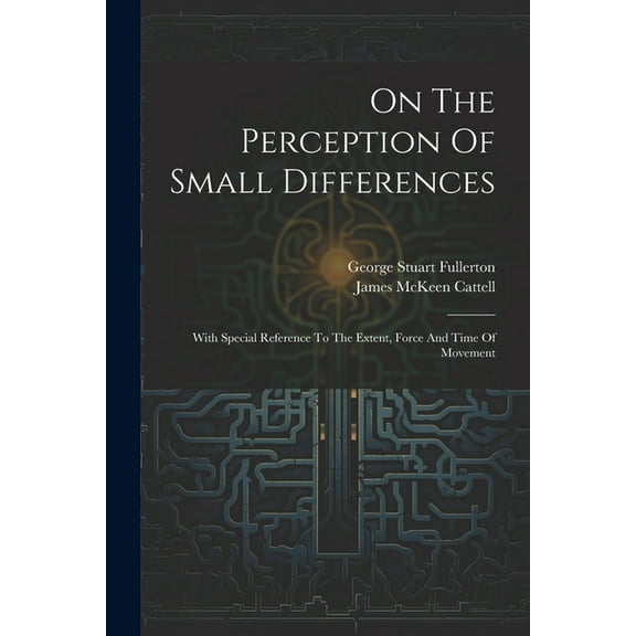 On The Perception Of Small Differences: With Special Reference To The Extent, Force And Time Of Movement (Paperback)