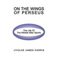 thumbnail image 1 of On The Wings Of Perseus: The Life Of The Athlete After Sports (Paperback) by Jivolae James Harris, 1 of 1