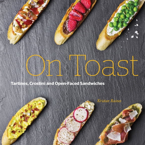 Pre-Owned On Toast : Tartines, Crostini, and Open-Faced Sandwiches (Hardcover)