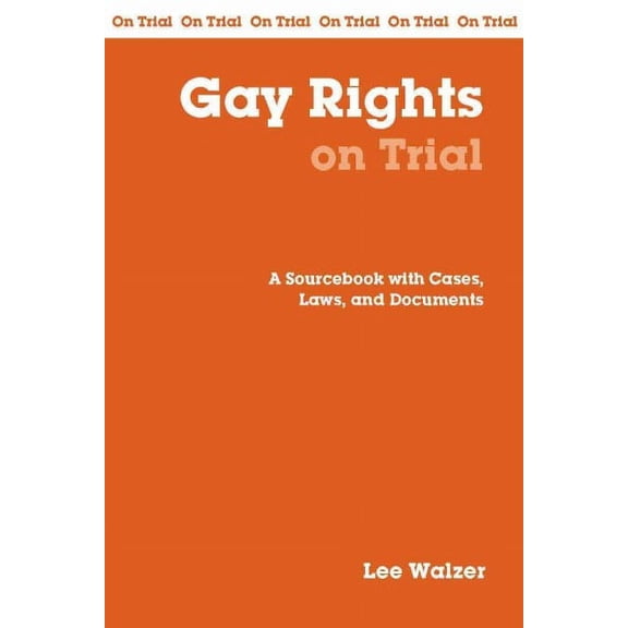 On Trial Series: Gay Rights on Trial : A Sourcebook with Cases, Laws, and Documents (Paperback)