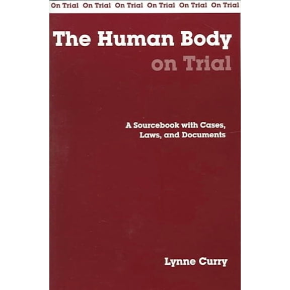 On Trial Series: The Human Body on Trial : A Sourcebook with Cases, Laws, and Documents (Paperback)