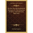 thumbnail image 1 of On Two New Electrochemical Processes For The Extraction Of Silver And Gold From Their Ores (Paperback), 1 of 1