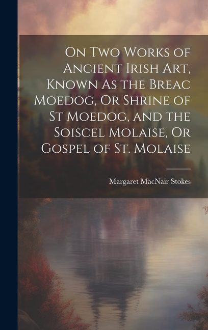 Breac On Two Works of Ancient Irish Art, Known As the Breac Moedog, Or Shrine ...