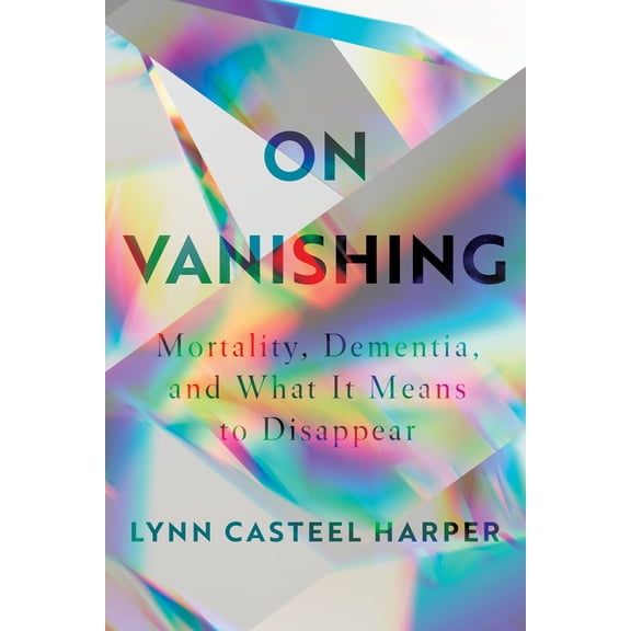 Pre-Owned On Vanishing: Mortality, Dementia, and What It Means to Disappear (Hardcover) 1948226286 9781948226288