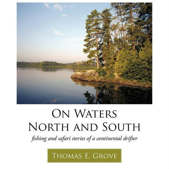 On Waters North and South: Fishing and Safari Stories of a Continental Drifter