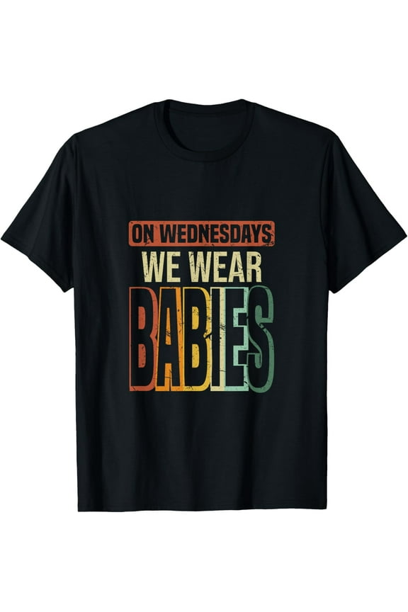 On Wednesdays We Wear Babies | Fatherhood Newborn Parenting T-Shirt