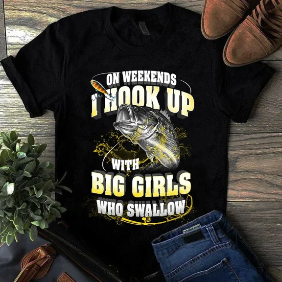 On Weekends I Hook Up With Big Girls Who Swallows Funny Unisex T-Shirt, up to 5XL