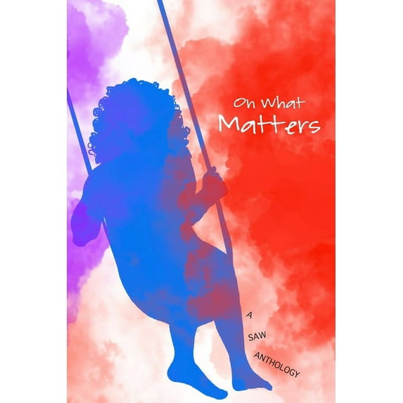 On What Matters: 2020-2021 SAW Certificate Program Anthology, (Paperback)