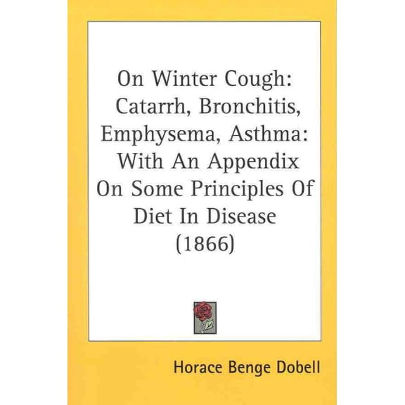 On Winter Cough : Catarrh, Bronchitis, Emphysema, Asthma With an Appendix on Some Principles of Diet in Disease