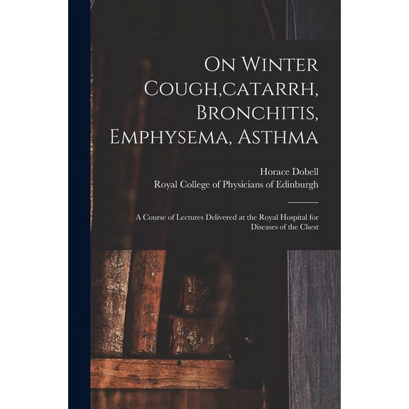 On Winter Cough, catarrh, Bronchitis, Emphysema, Asthma : a Course of Lectures Delivered at the Royal Hospital for Diseases of the Chest (Paperback)