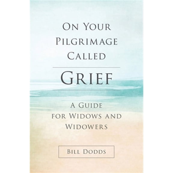 On Your Pilgrimage Called Grief: A Guide for Widows and Widowers (Paperback) by Bill Dodds