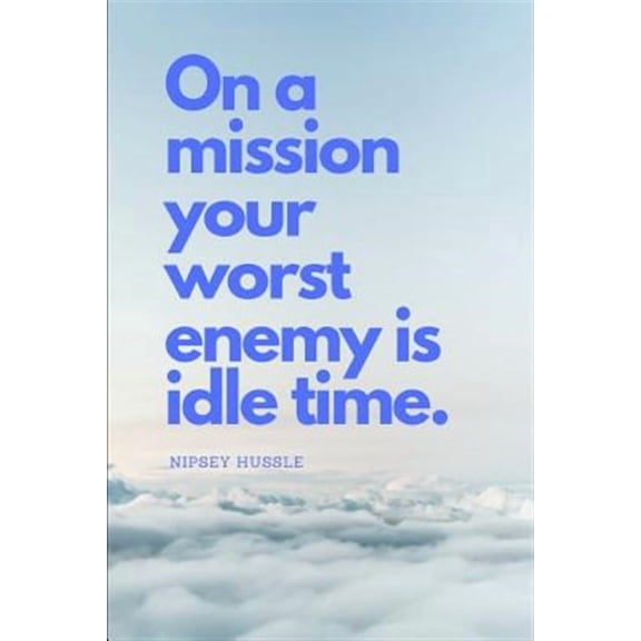 On a Mission Your Worst Enemy Is Idle Time: Nipsey Hussle Quote (Paperback)
