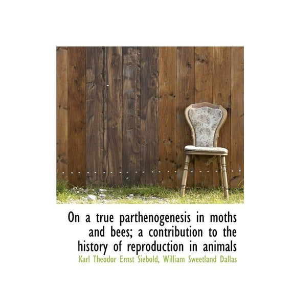 On a True Parthenogenesis in Moths and Bees; A Contribution to the History of Reproduction in Animal (Hardcover)