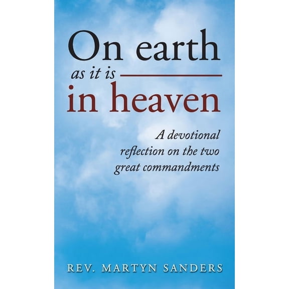 On earth as it is in heaven: A devotional reflection on the two great commandments, (Paperback)