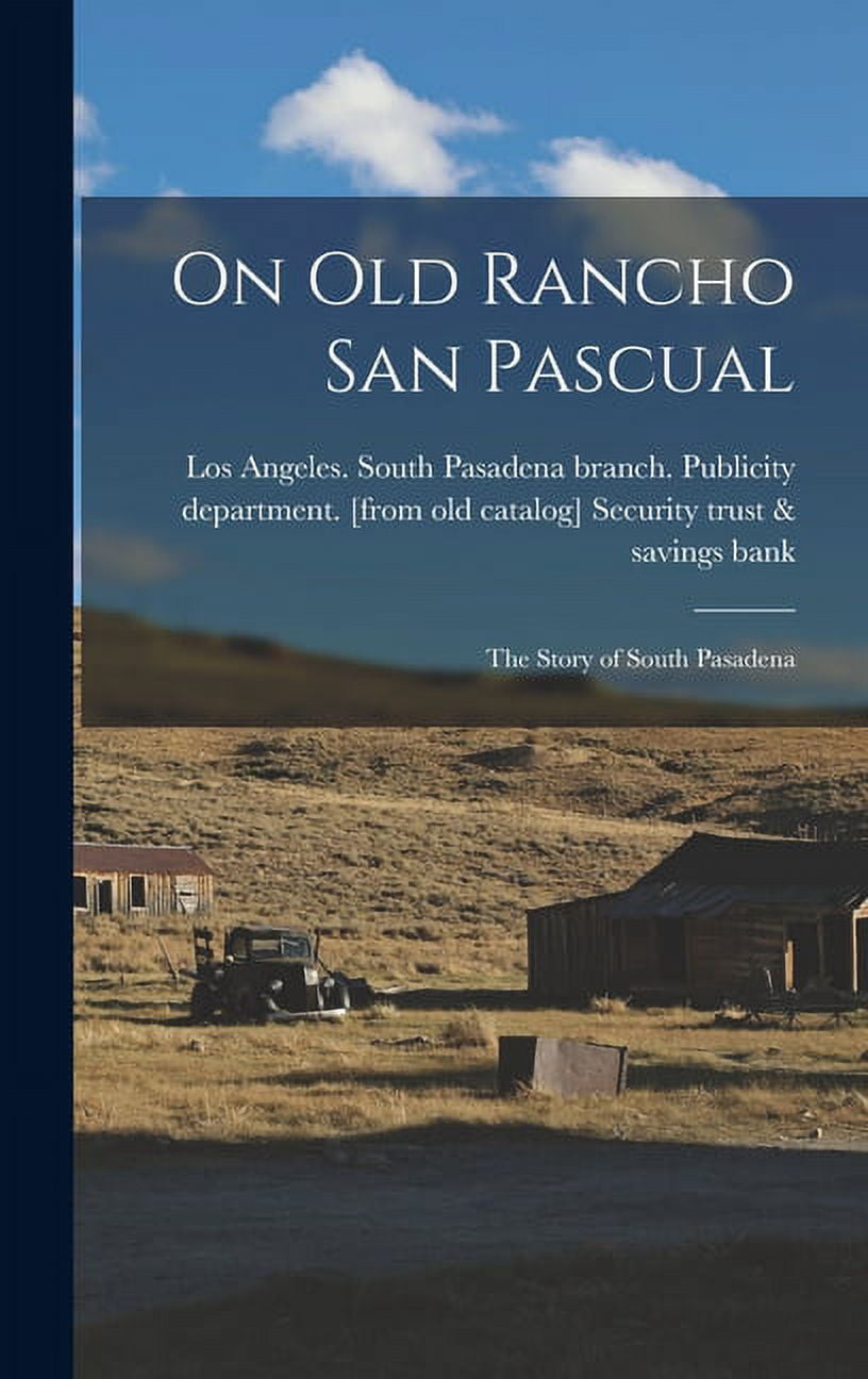 Old Rancho On old Rancho San Pascual; the Story of South Pasadena, (Hardcover ...