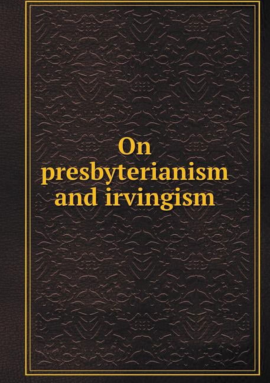 On presbyterianism and irvingism (Paperback)