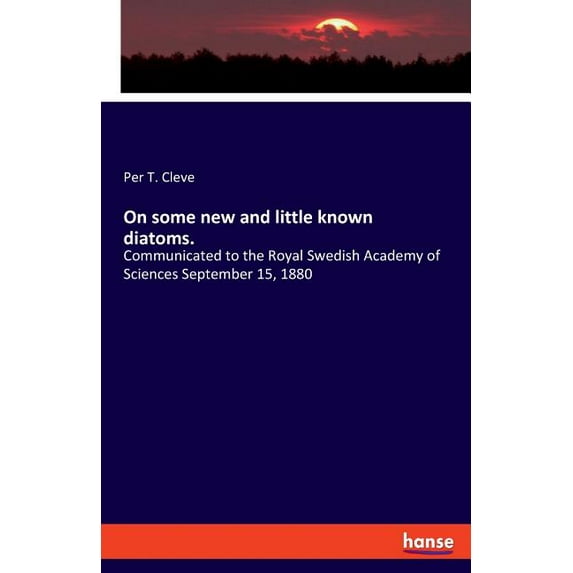 On some new and little known diatoms.: Communicated to the Royal Swedish Academy of Sciences September 15, 1880, (Paperback)