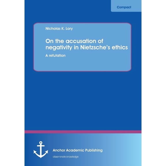 On the accusation of negativity in Nietzsche's ethics: A refutation (Paperback)
