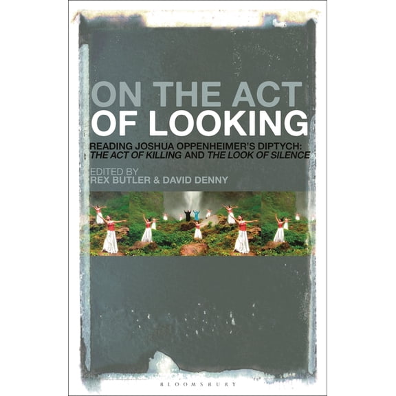 On the Act of Looking: Reading Joshua Oppenheimer's Diptych: The Act of Killing and the Look of Silence, (Hardcover)