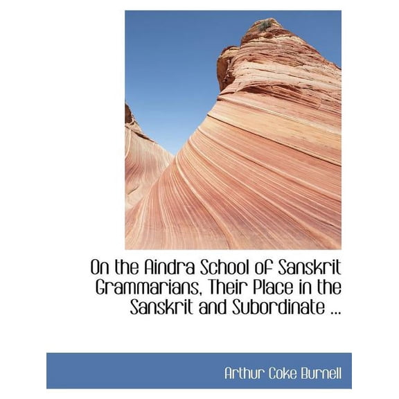 On the Aindra School of Sanskrit Grammarians, Their Place in the Sanskrit and Subordinate ... (Paperback)(Large Print)