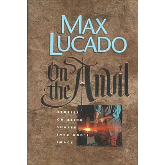 Pre-Owned On the Anvil: Stories on Being Shaped into God's Image (Hardcover) 084234568X 9780842345682
