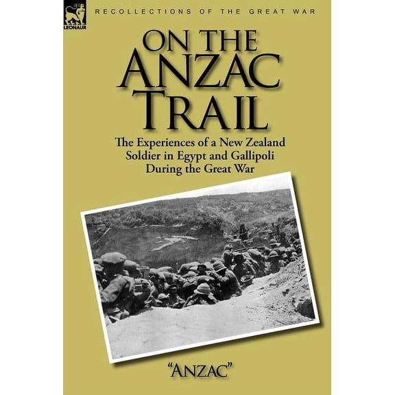 On the Anzac Trail: the Experiences of a New Zealand Soldier in Egypt and Gallipoli During the Great War, (Hardcover)
