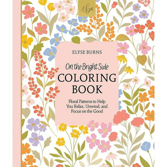On the Bright Side On the Bright Side Coloring Book: Floral Patterns to Help You Relax, Unwind, and Focus on the Good, Book 1, (Paperback)