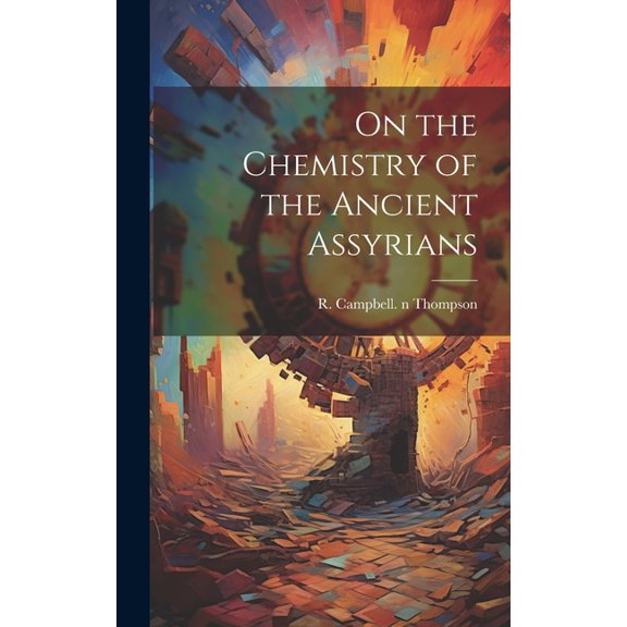 On the Chemistry of the Ancient Assyrians, (Hardcover)