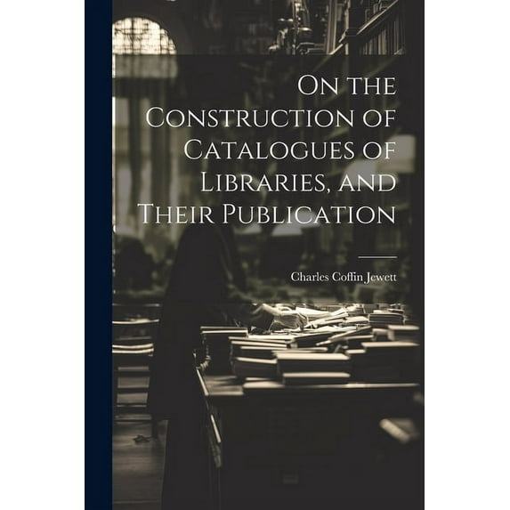 On the Construction of Catalogues of Libraries, and Their Publication (Paperback)
